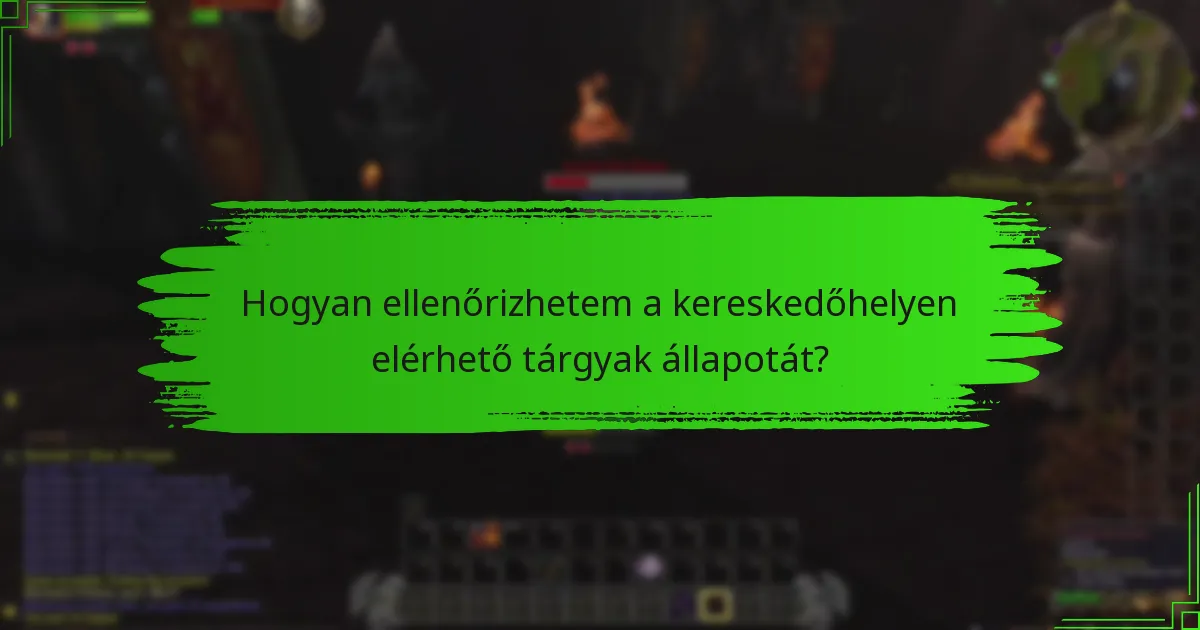 Hogyan ellenőrizhetem a kereskedőhelyen elérhető tárgyak állapotát?