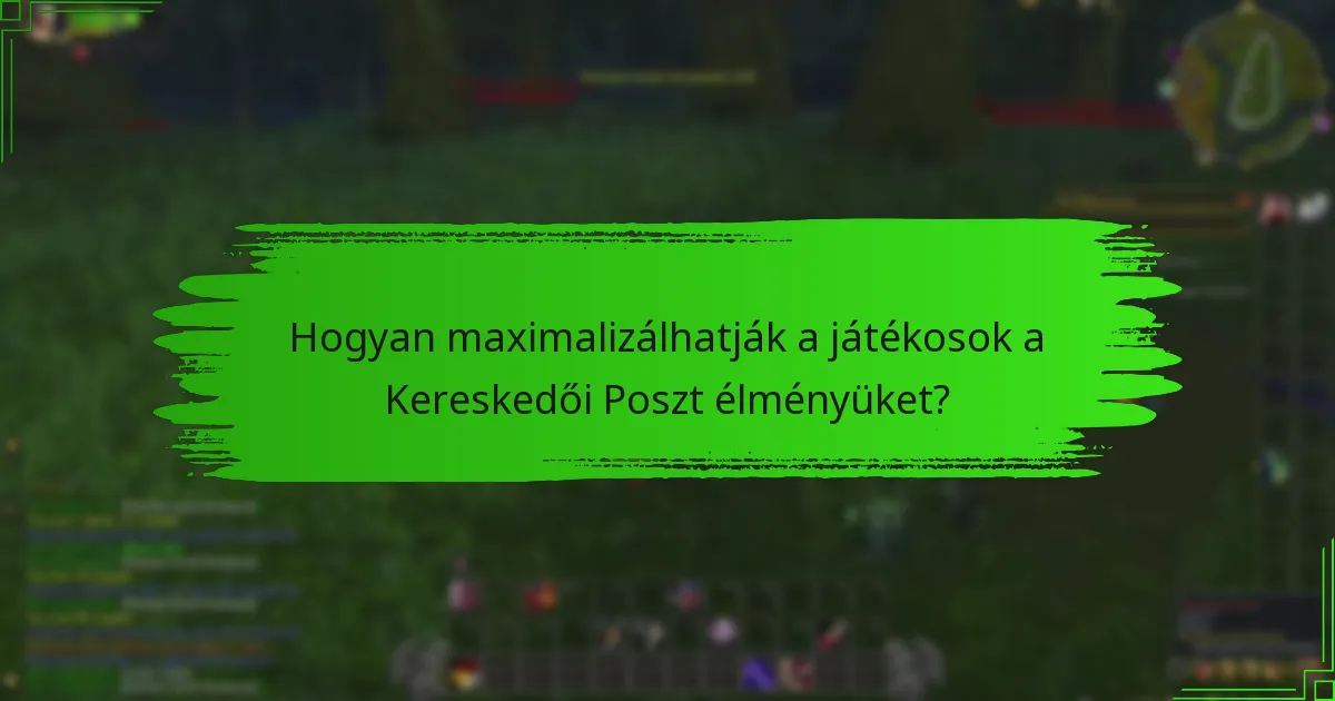 Hogyan maximalizálhatják a játékosok a Kereskedői Poszt élményüket?