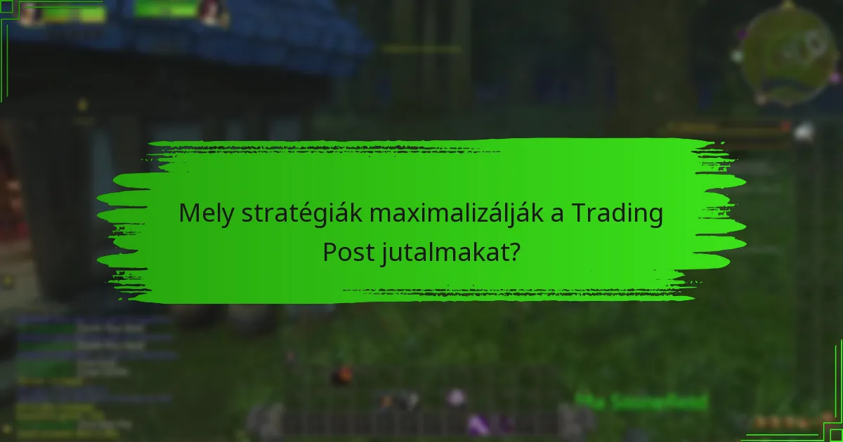 Mely stratégiák maximalizálják a Trading Post jutalmakat?