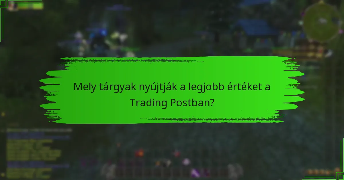 Mely tárgyak nyújtják a legjobb értéket a Trading Postban?
