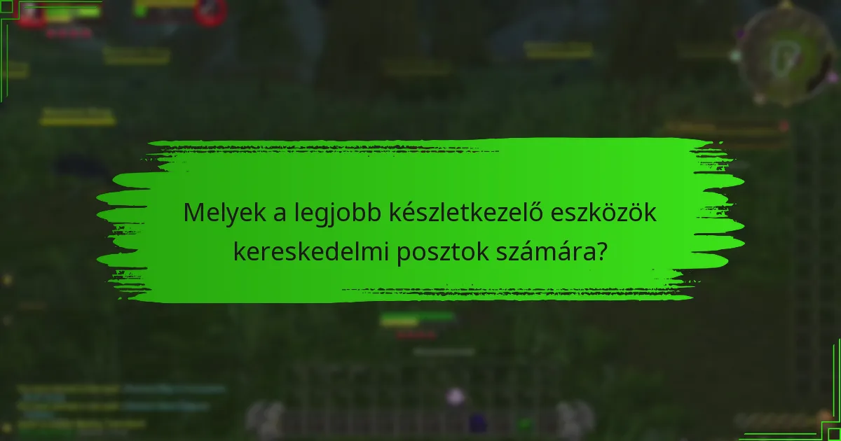 Melyek a legjobb készletkezelő eszközök kereskedelmi posztok számára?