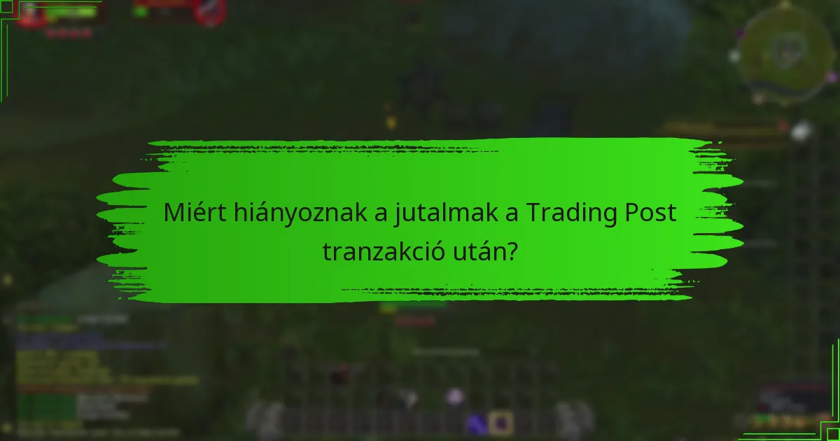 Miért hiányoznak a jutalmak a Trading Post tranzakció után?