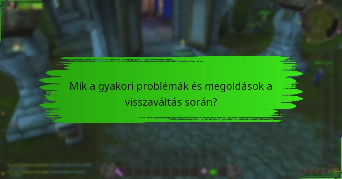 Mik a gyakori problémák és megoldások a visszaváltás során?