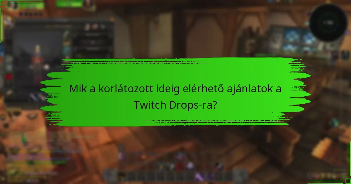 Mik a korlátozott ideig elérhető ajánlatok a Twitch Drops-ra?
