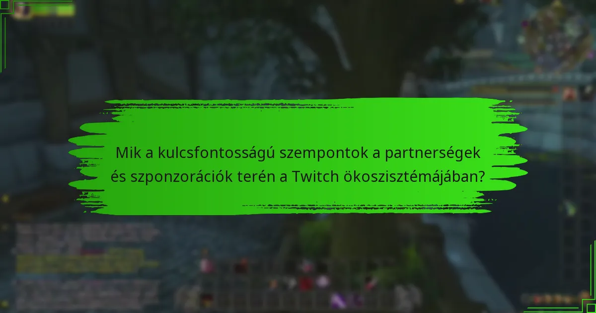 Mik a kulcsfontosságú szempontok a partnerségek és szponzorációk terén a Twitch ökoszisztémájában?