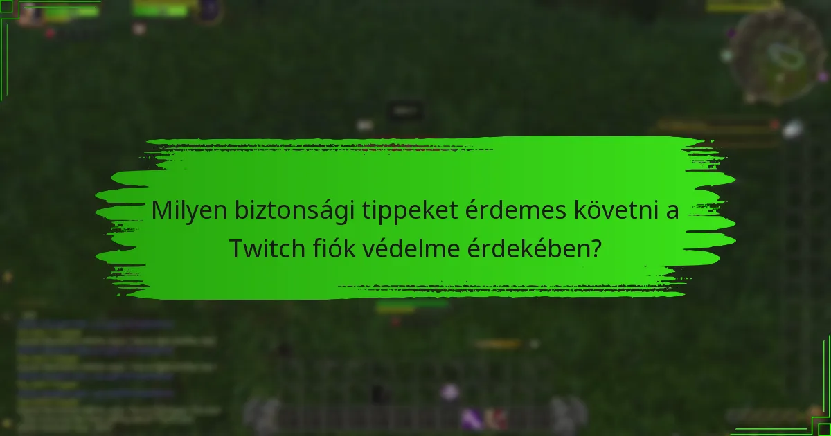 Milyen biztonsági tippeket érdemes követni a Twitch fiók védelme érdekében?