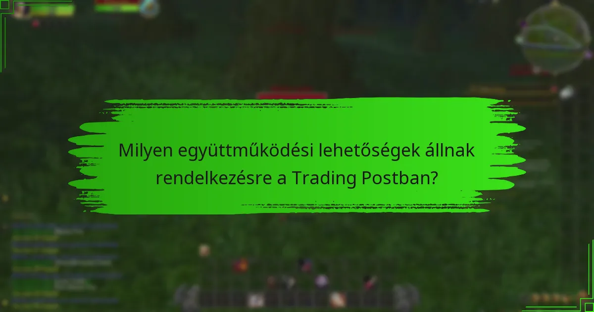 Milyen együttműködési lehetőségek állnak rendelkezésre a Trading Postban?
