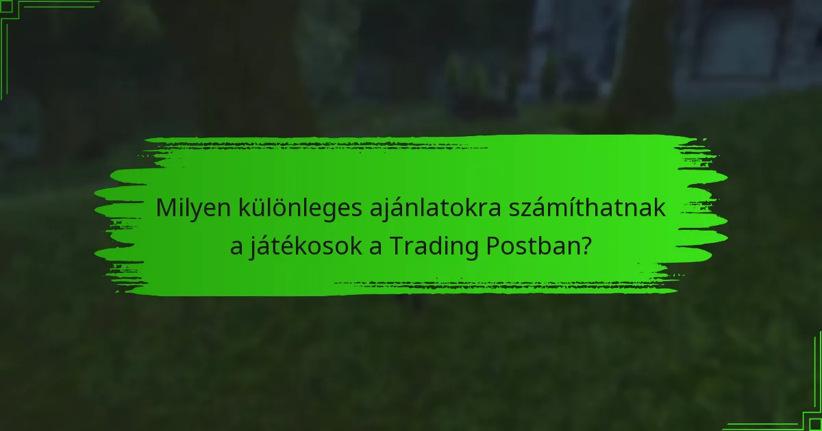 Milyen különleges ajánlatokra számíthatnak a játékosok a Trading Postban?