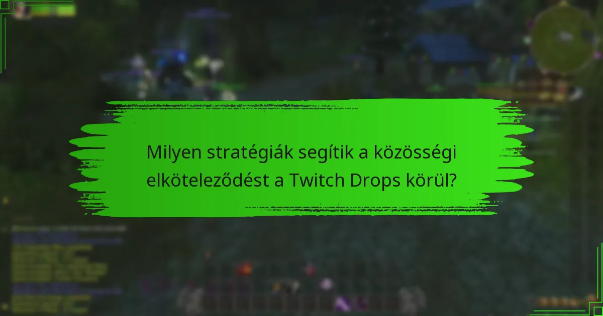 Milyen stratégiák segítik a közösségi elköteleződést a Twitch Drops körül?