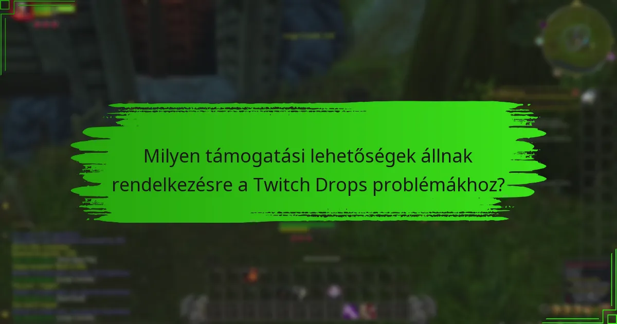 Milyen támogatási lehetőségek állnak rendelkezésre a Twitch Drops problémákhoz?