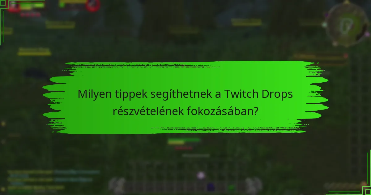 Milyen tippek segíthetnek a Twitch Drops részvételének fokozásában?