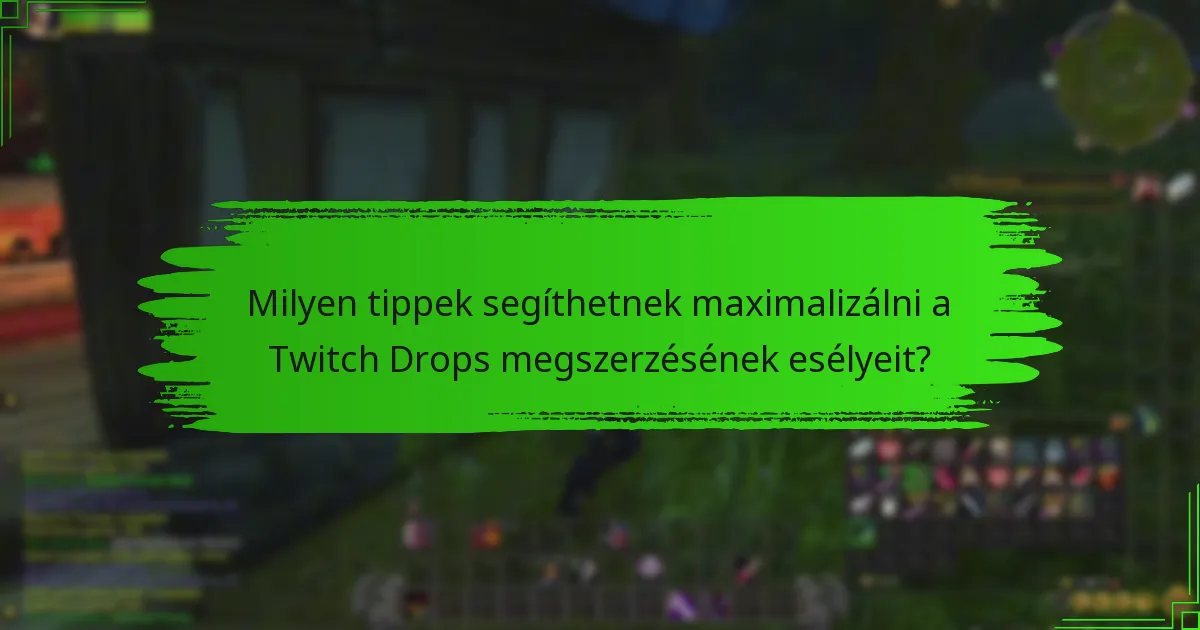 Milyen tippek segíthetnek maximalizálni a Twitch Drops megszerzésének esélyeit?